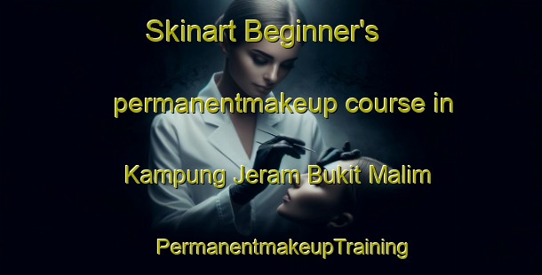 Skinart Beginner's permanentmakeup course in Kampung Jeram Bukit Malim | #PermanentmakeupTraining #PermanentmakeupClasses #SkinartTraining-Malaysia