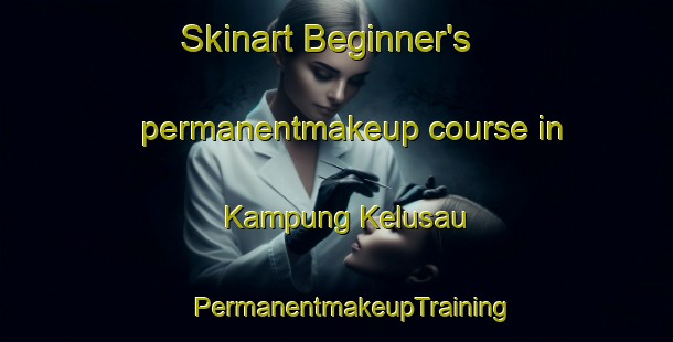 Skinart Beginner's permanentmakeup course in Kampung Kelusau | #PermanentmakeupTraining #PermanentmakeupClasses #SkinartTraining-Malaysia