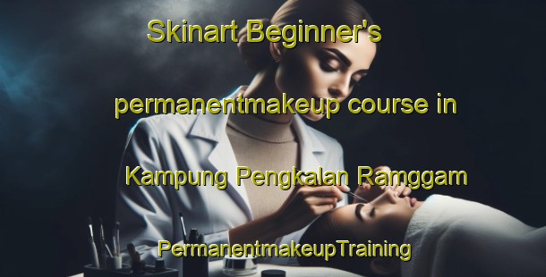 Skinart Beginner's permanentmakeup course in Kampung Pengkalan Ramggam | #PermanentmakeupTraining #PermanentmakeupClasses #SkinartTraining-Malaysia