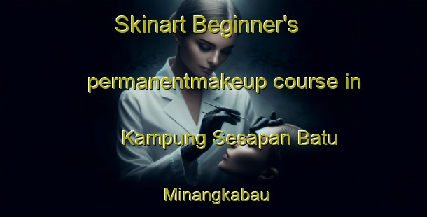 Skinart Beginner's permanentmakeup course in Kampung Sesapan Batu Minangkabau | #PermanentmakeupTraining #PermanentmakeupClasses #SkinartTraining-Malaysia