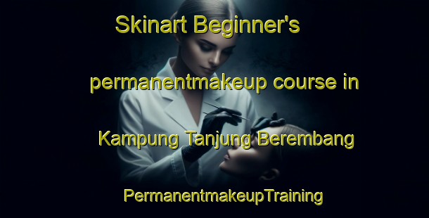 Skinart Beginner's permanentmakeup course in Kampung Tanjung Berembang | #PermanentmakeupTraining #PermanentmakeupClasses #SkinartTraining-Malaysia