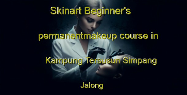 Skinart Beginner's permanentmakeup course in Kampung Tersusun Simpang Jalong | #PermanentmakeupTraining #PermanentmakeupClasses #SkinartTraining-Malaysia