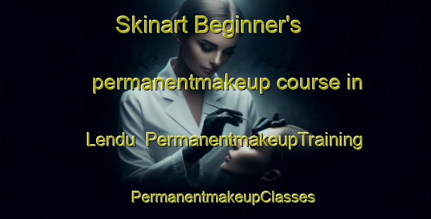 Skinart Beginner's permanentmakeup course in Lendu | PermanentmakeupTraining | PermanentmakeupClasses | SkinartTraining-Malaysia