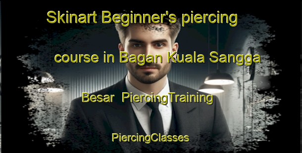 Skinart Beginner's piercing course in Bagan Kuala Sangga Besar | #PiercingTraining #PiercingClasses #SkinartTraining-Malaysia