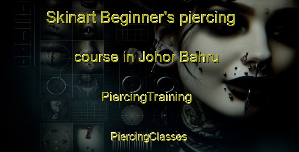 Skinart Beginner's piercing course in Johor Bahru | #PiercingTraining #PiercingClasses #SkinartTraining-Malaysia