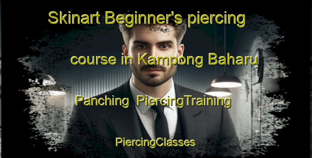 Skinart Beginner's piercing course in Kampong Baharu Panching | #PiercingTraining #PiercingClasses #SkinartTraining-Malaysia