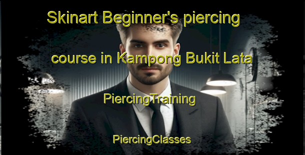 Skinart Beginner's piercing course in Kampong Bukit Lata | #PiercingTraining #PiercingClasses #SkinartTraining-Malaysia