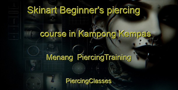 Skinart Beginner's piercing course in Kampong Kempas Menang | #PiercingTraining #PiercingClasses #SkinartTraining-Malaysia