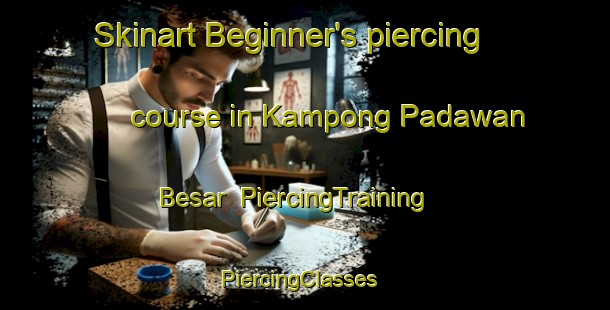 Skinart Beginner's piercing course in Kampong Padawan Besar | PiercingTraining | PiercingClasses | SkinartTraining-Malaysia