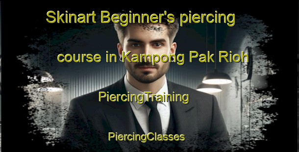 Skinart Beginner's piercing course in Kampong Pak Rioh | PiercingTraining | PiercingClasses | SkinartTraining-Malaysia