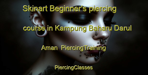 Skinart Beginner's piercing course in Kampung Baharu Darul Aman | #PiercingTraining #PiercingClasses #SkinartTraining-Malaysia