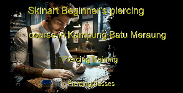 Skinart Beginner's piercing course in Kampung Batu Meraung | #PiercingTraining #PiercingClasses #SkinartTraining-Malaysia