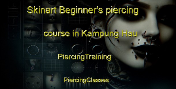 Skinart Beginner's piercing course in Kampung Hau | PiercingTraining | PiercingClasses | SkinartTraining-Malaysia