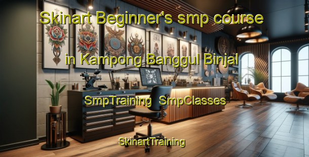 Skinart Beginner's smp course in Kampong Banggul Binjal | SmpTraining | SmpClasses | SkinartTraining-Malaysia