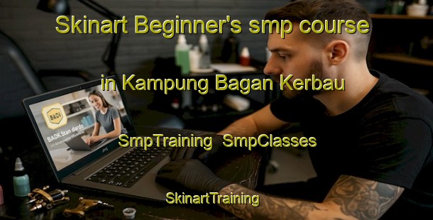 Skinart Beginner's smp course in Kampung Bagan Kerbau | SmpTraining | SmpClasses | SkinartTraining-Malaysia
