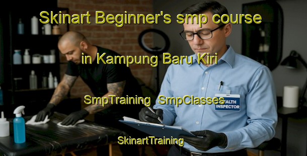 Skinart Beginner's smp course in Kampung Baru Kiri | SmpTraining | SmpClasses | SkinartTraining-Malaysia