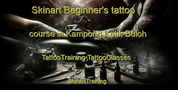 Skinart Beginner's tattoo course in Kampong Ketik Buloh | #TattooTraining #TattooClasses #SkinartTraining-Malaysia