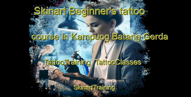 Skinart Beginner's tattoo course in Kampung Batang Gerda | TattooTraining | TattooClasses | SkinartTraining-Malaysia