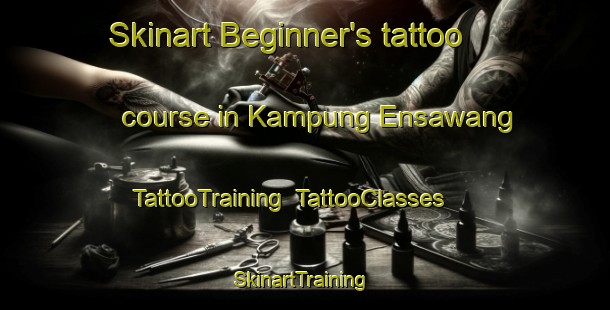 Skinart Beginner's tattoo course in Kampung Ensawang | TattooTraining | TattooClasses | SkinartTraining-Malaysia