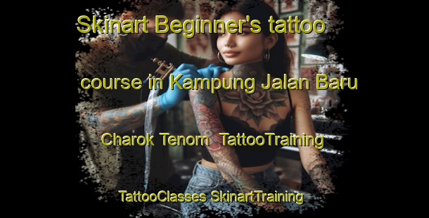 Skinart Beginner's tattoo course in Kampung Jalan Baru Charok Tenom | #TattooTraining #TattooClasses #SkinartTraining-Malaysia