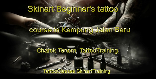 Skinart Beginner's tattoo course in Kampung Jalan Baru Charok Tenom | #TattooTraining #TattooClasses #SkinartTraining-Malaysia