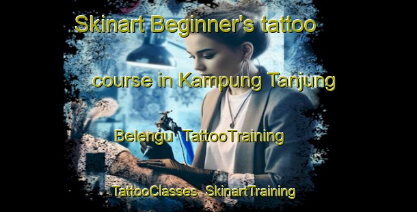 Skinart Beginner's tattoo course in Kampung Tanjung Belengu | TattooTraining | TattooClasses | SkinartTraining-Malaysia