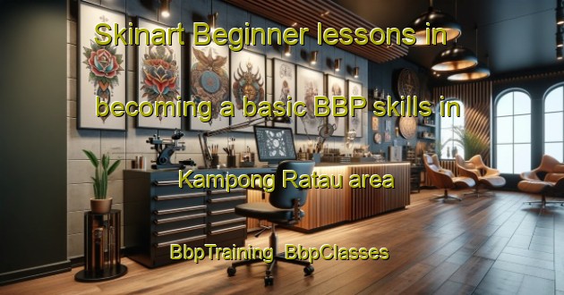Skinart Beginner lessons in becoming a basic BBP skills in Kampong Ratau area | BbpTraining | BbpClasses | SkinartTraining-Malaysia