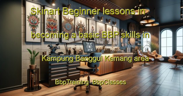 Skinart Beginner lessons in becoming a basic BBP skills in Kampung Banggul Kemang area | BbpTraining | BbpClasses | SkinartTraining-Malaysia