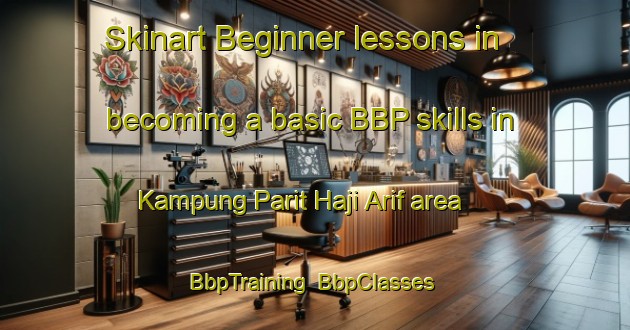 Skinart Beginner lessons in becoming a basic BBP skills in Kampung Parit Haji Arif area | BbpTraining | BbpClasses | SkinartTraining-Malaysia