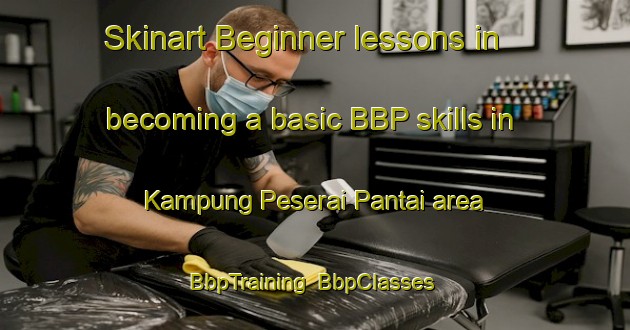 Skinart Beginner lessons in becoming a basic BBP skills in Kampung Peserai Pantai area | BbpTraining | BbpClasses | SkinartTraining-Malaysia