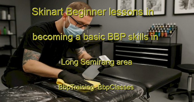 Skinart Beginner lessons in becoming a basic BBP skills in Long Semirang area | BbpTraining | BbpClasses | SkinartTraining-Malaysia