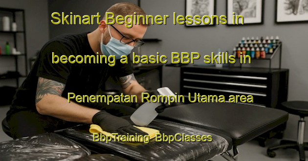 Skinart Beginner lessons in becoming a basic BBP skills in Penempatan Rompin Utama area | BbpTraining | BbpClasses | SkinartTraining-Malaysia