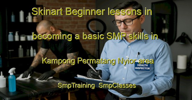 Skinart Beginner lessons in becoming a basic SMP skills in Kampong Permatang Nyior area | SmpTraining | SmpClasses | SkinartTraining-Malaysia