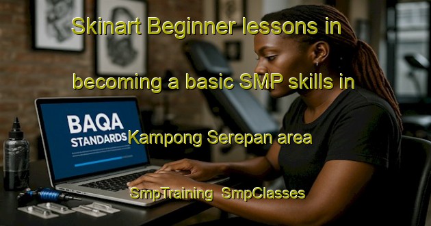 Skinart Beginner lessons in becoming a basic SMP skills in Kampong Serepan area | SmpTraining | SmpClasses | SkinartTraining-Malaysia