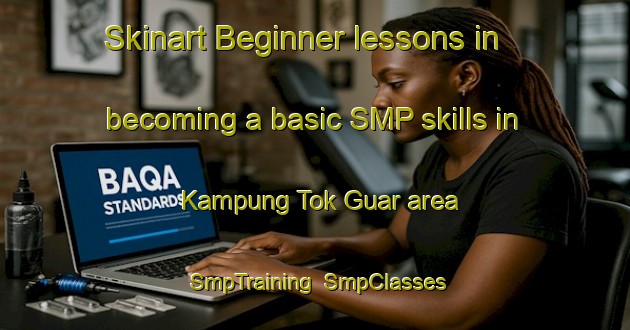Skinart Beginner lessons in becoming a basic SMP skills in Kampung Tok Guar area | SmpTraining | SmpClasses | SkinartTraining-Malaysia