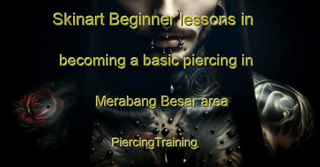 Skinart Beginner lessons in becoming a basic piercing in Merabang Besar area | PiercingTraining | PiercingClasses | SkinartTraining-Malaysia