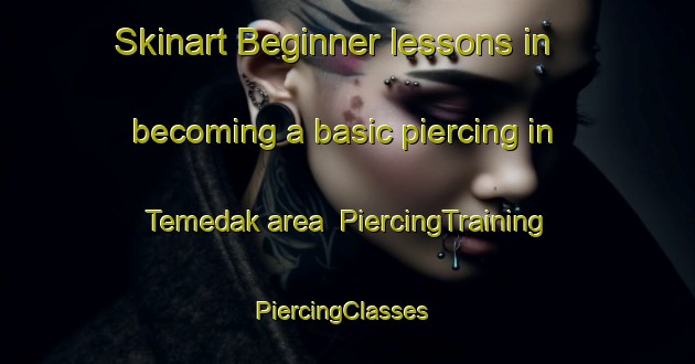 Skinart Beginner lessons in becoming a basic piercing in Temedak area | PiercingTraining | PiercingClasses | SkinartTraining-Malaysia