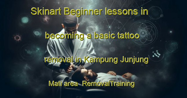 Skinart Beginner lessons in becoming a basic tattoo removal in Kampung Junjung Mati area | RemovalTraining | RemovalClasses | SkinartTraining-Malaysia