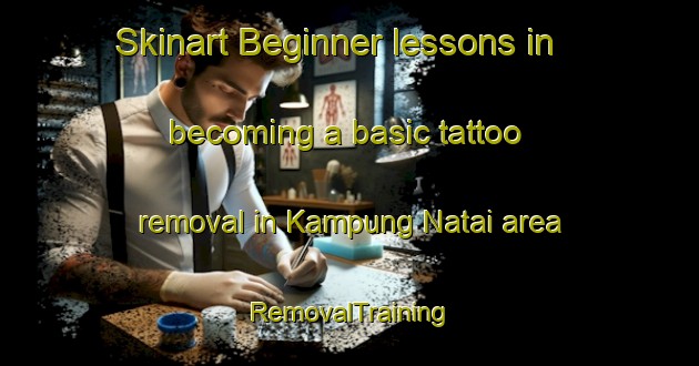 Skinart Beginner lessons in becoming a basic tattoo removal in Kampung Natai area | RemovalTraining | RemovalClasses | SkinartTraining-Malaysia