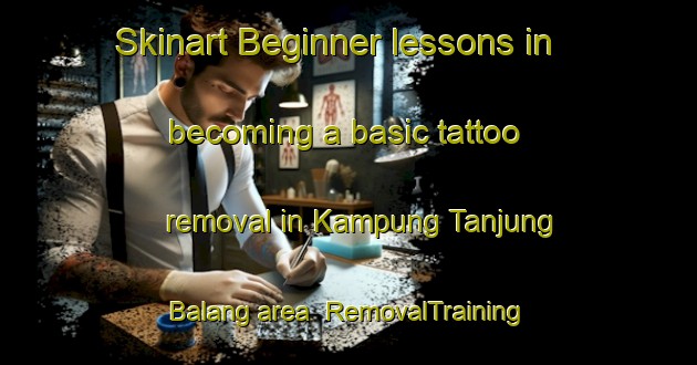 Skinart Beginner lessons in becoming a basic tattoo removal in Kampung Tanjung Balang area | RemovalTraining | RemovalClasses | SkinartTraining-Malaysia