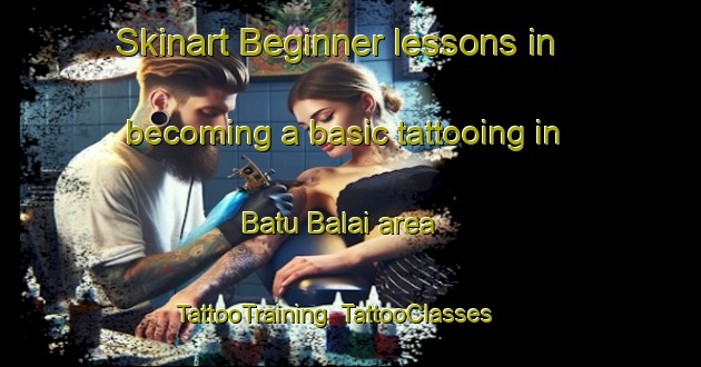 Skinart Beginner lessons in becoming a basic tattooing in Batu Balai area | TattooTraining | TattooClasses | SkinartTraining-Malaysia