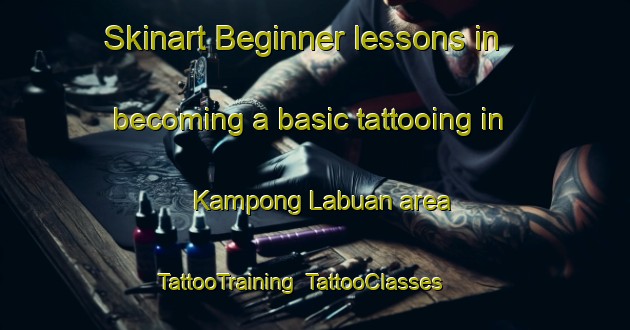 Skinart Beginner lessons in becoming a basic tattooing in Kampong Labuan area | TattooTraining | TattooClasses | SkinartTraining-Malaysia