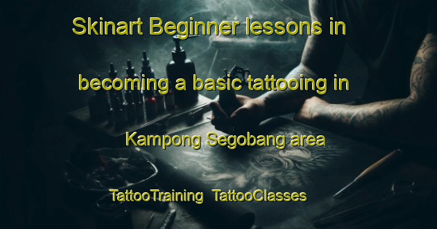 Skinart Beginner lessons in becoming a basic tattooing in Kampong Segobang area | TattooTraining | TattooClasses | SkinartTraining-Malaysia