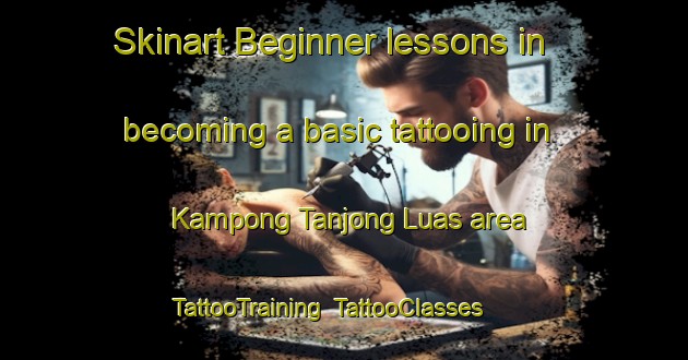 Skinart Beginner lessons in becoming a basic tattooing in Kampong Tanjong Luas area | TattooTraining | TattooClasses | SkinartTraining-Malaysia