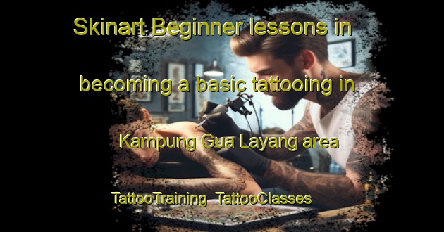 Skinart Beginner lessons in becoming a basic tattooing in Kampung Gua Layang area | TattooTraining | TattooClasses | SkinartTraining-Malaysia