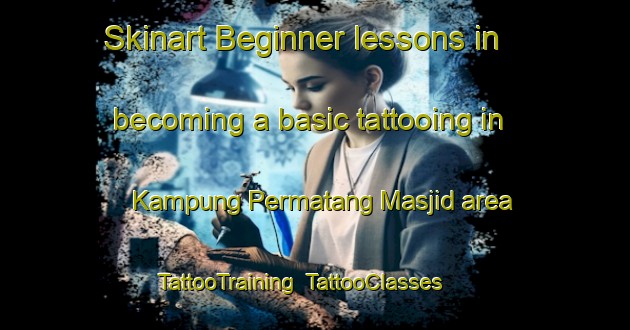 Skinart Beginner lessons in becoming a basic tattooing in Kampung Permatang Masjid area | TattooTraining | TattooClasses | SkinartTraining-Malaysia