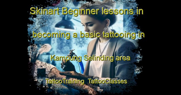 Skinart Beginner lessons in becoming a basic tattooing in Kampung Selinding area | TattooTraining | TattooClasses | SkinartTraining-Malaysia
