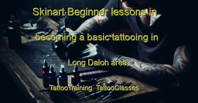 Skinart Beginner lessons in becoming a basic tattooing in Long Daloh area | TattooTraining | TattooClasses | SkinartTraining-Malaysia