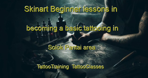 Skinart Beginner lessons in becoming a basic tattooing in Solok Pantai area | TattooTraining | TattooClasses | SkinartTraining-Malaysia