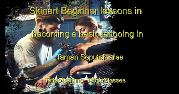 Skinart Beginner lessons in becoming a basic tattooing in Taman Seputeh area | TattooTraining | TattooClasses | SkinartTraining-Malaysia